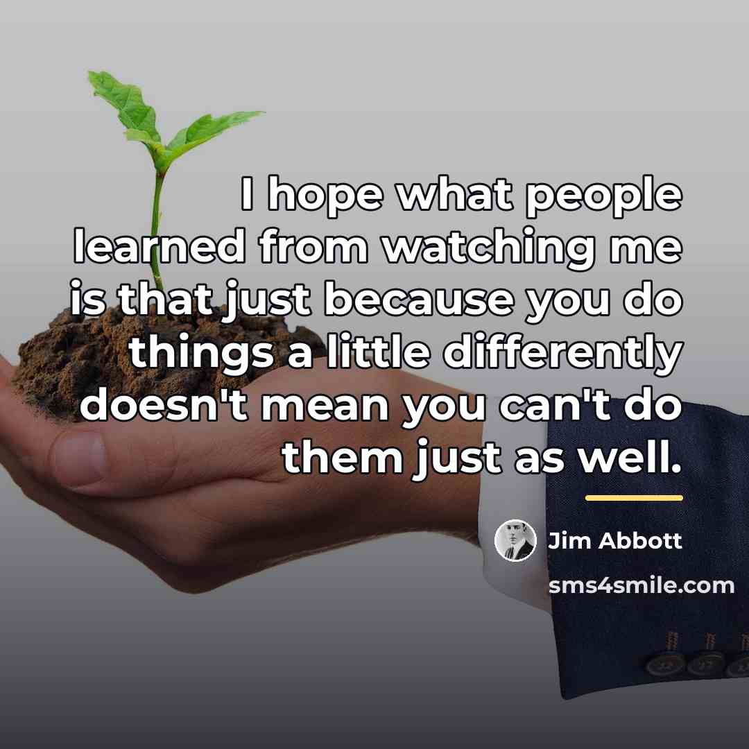 “I hope what people learned from watching me is that…” quote by Jim Abbott