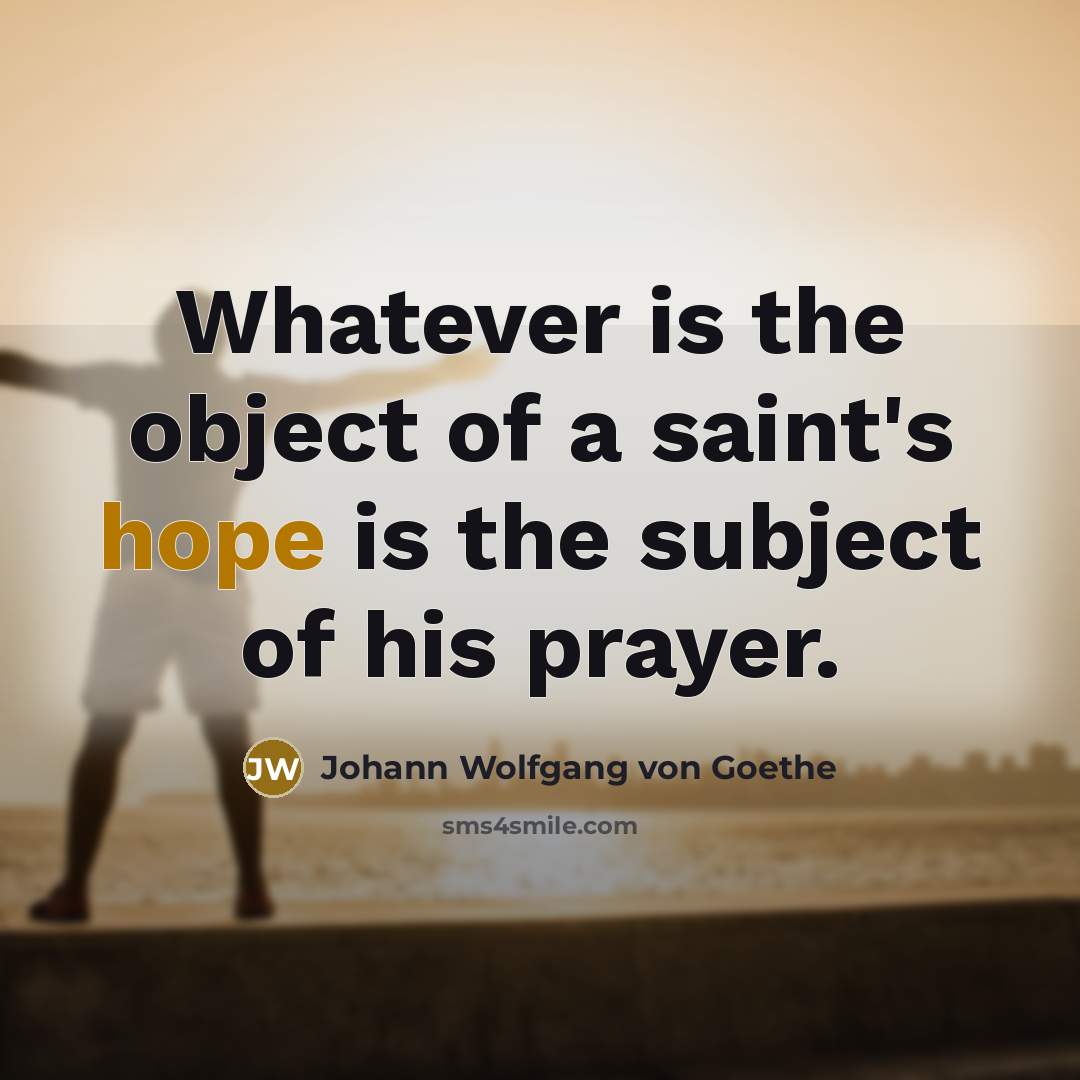 “Whatever is the object of a saint's hope is the…” quote by Johann Wolfgang von Goethe