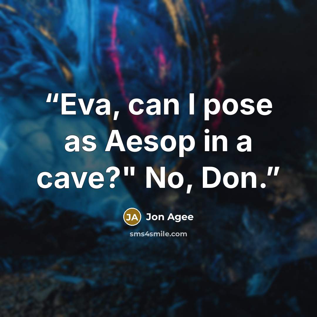 “Eva, can I pose as Aesop in a cave?" No, Don.” quote by Jon Agee
