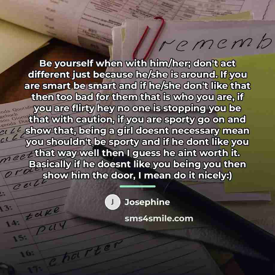 “Be yourself when with him/her; don't act different just because…” quote by Josephine