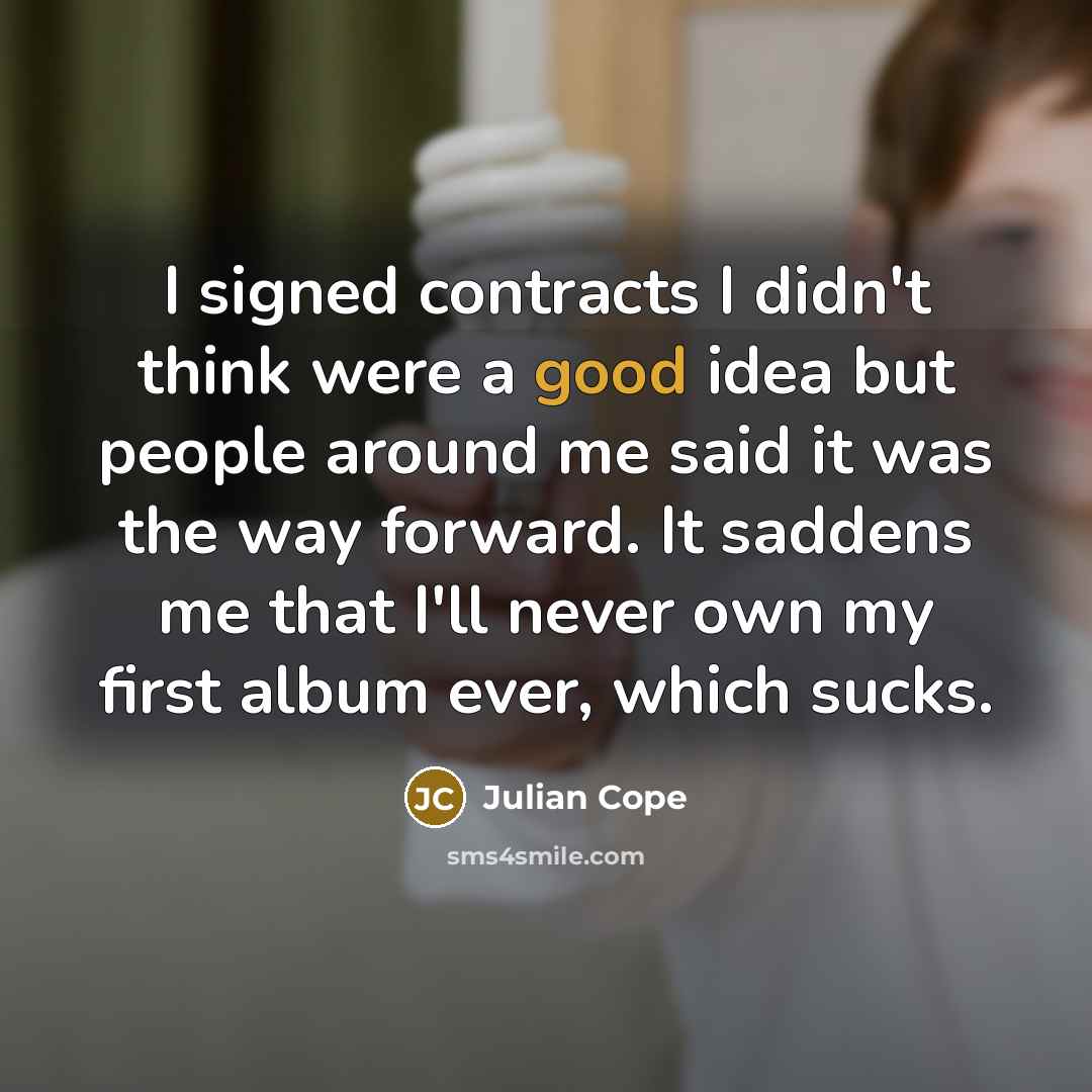 “I signed contracts I didn't think were a good idea…” quote by Julian Cope