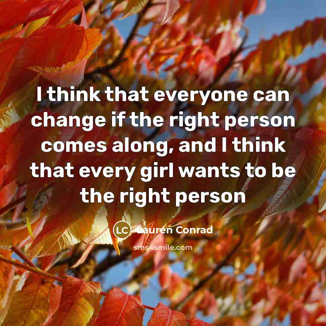 “I think that everyone can change if the right person…” quote by Lauren Conrad