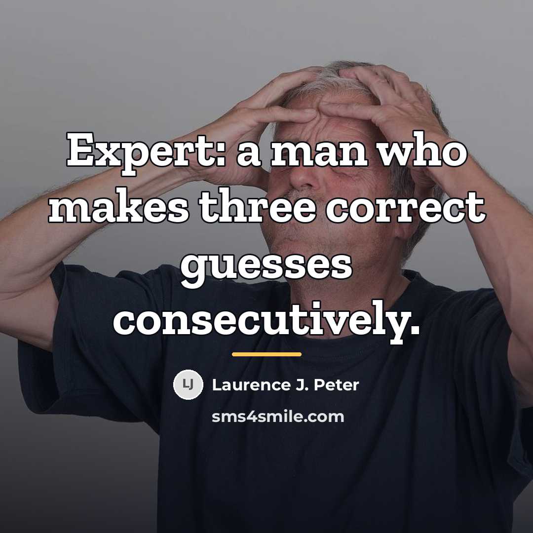 “Expert: a man who makes three correct guesses consecutively.…” quote by Laurence J. Peter