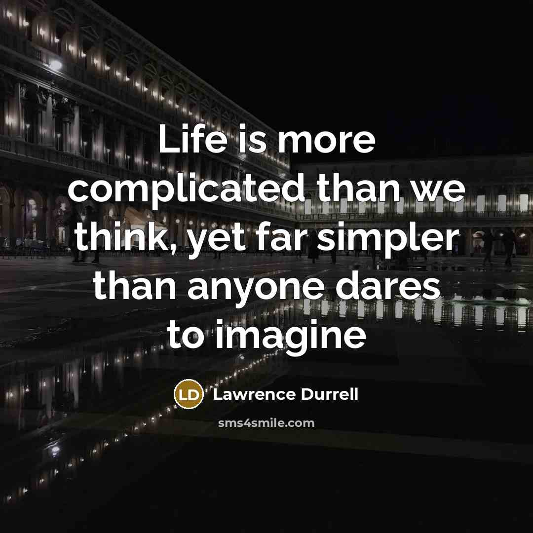 “Life is more complicated than we think, yet far simpler…” quote by Lawrence Durrell