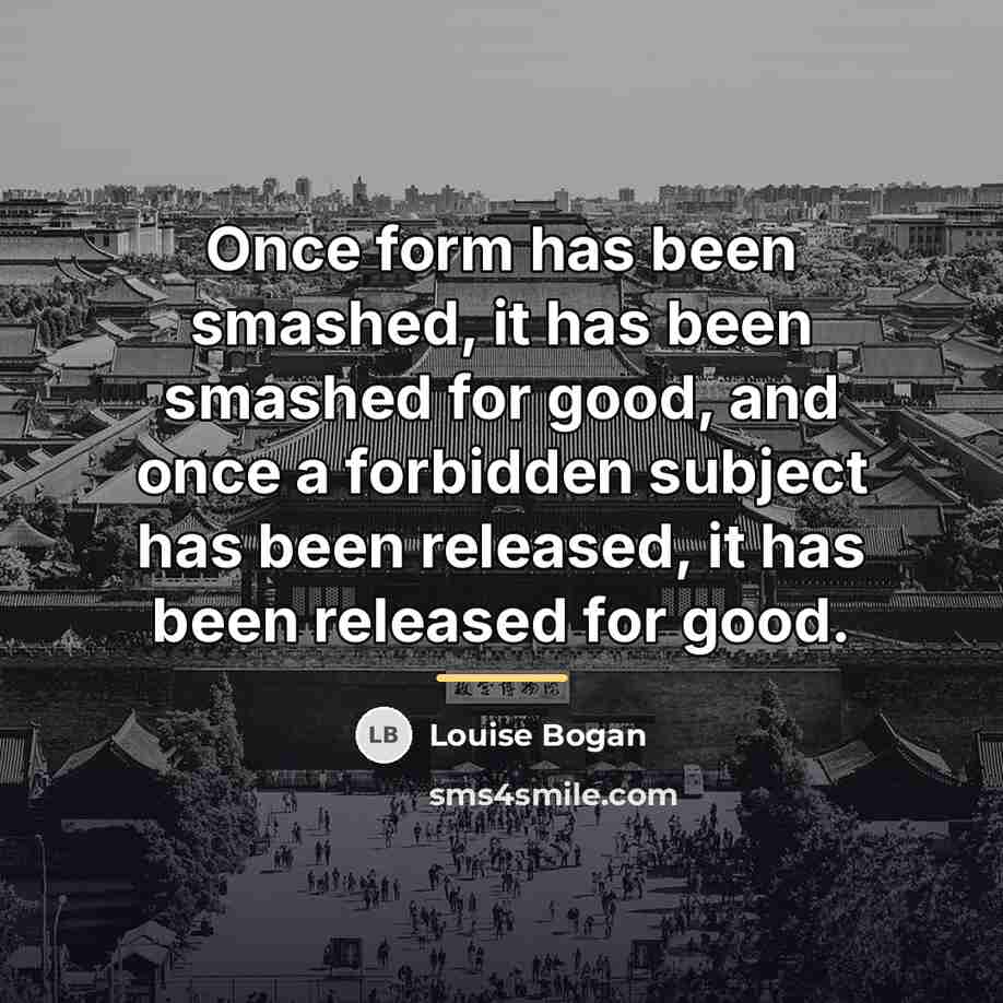 “Once form has been smashed, it has been smashed for…” quote by Louise Bogan