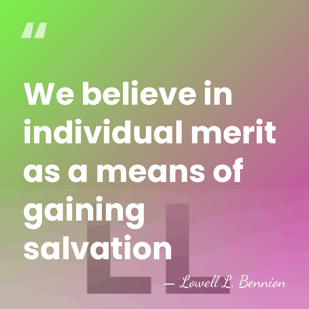 We believe in individual merit as a means of gaining salvation - Lowell L. Bennion