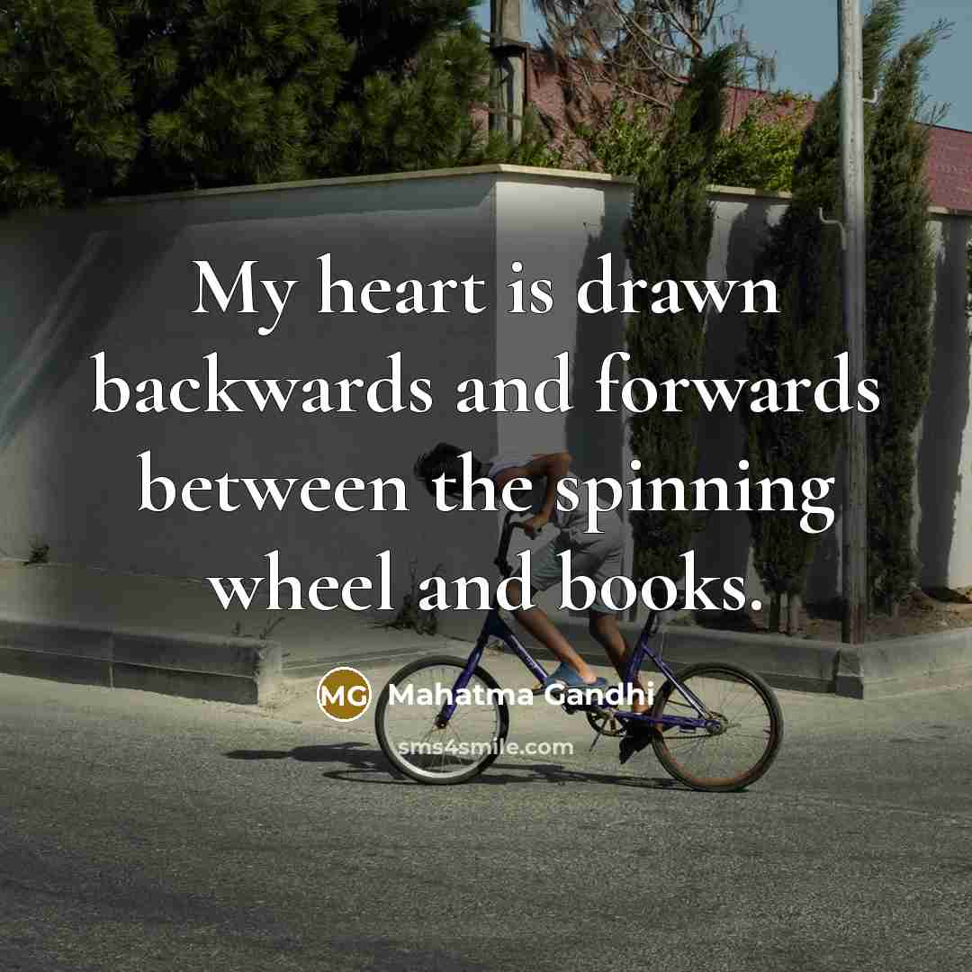 “My heart is drawn backwards and forwards between the spinning…” quote by Mahatma Gandhi