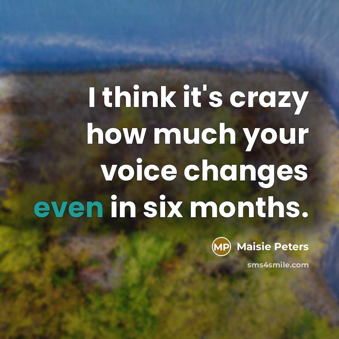 “I think it's crazy how much your voice changes even…” quote by Maisie Peters