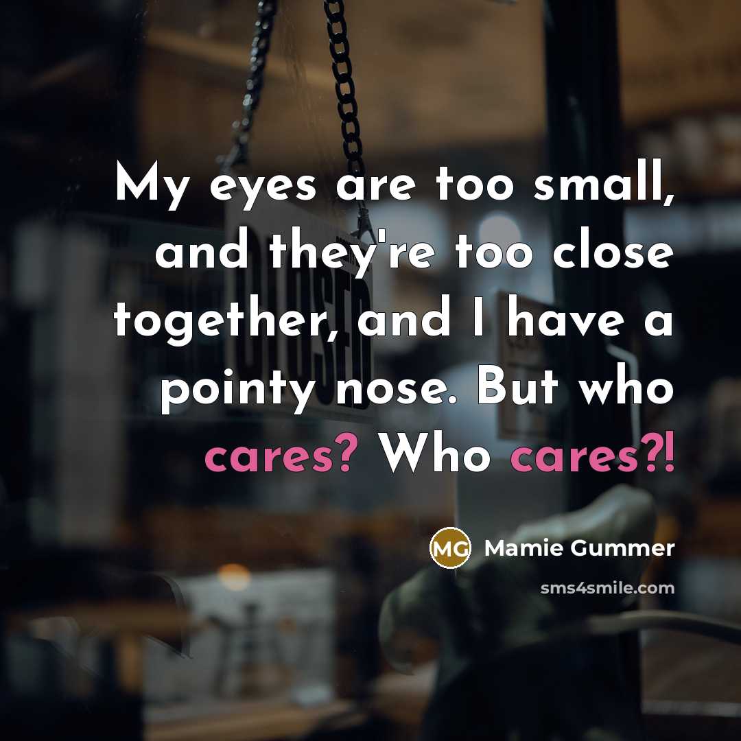 “My eyes are too small, and they're too close together,…” quote by Mamie Gummer
