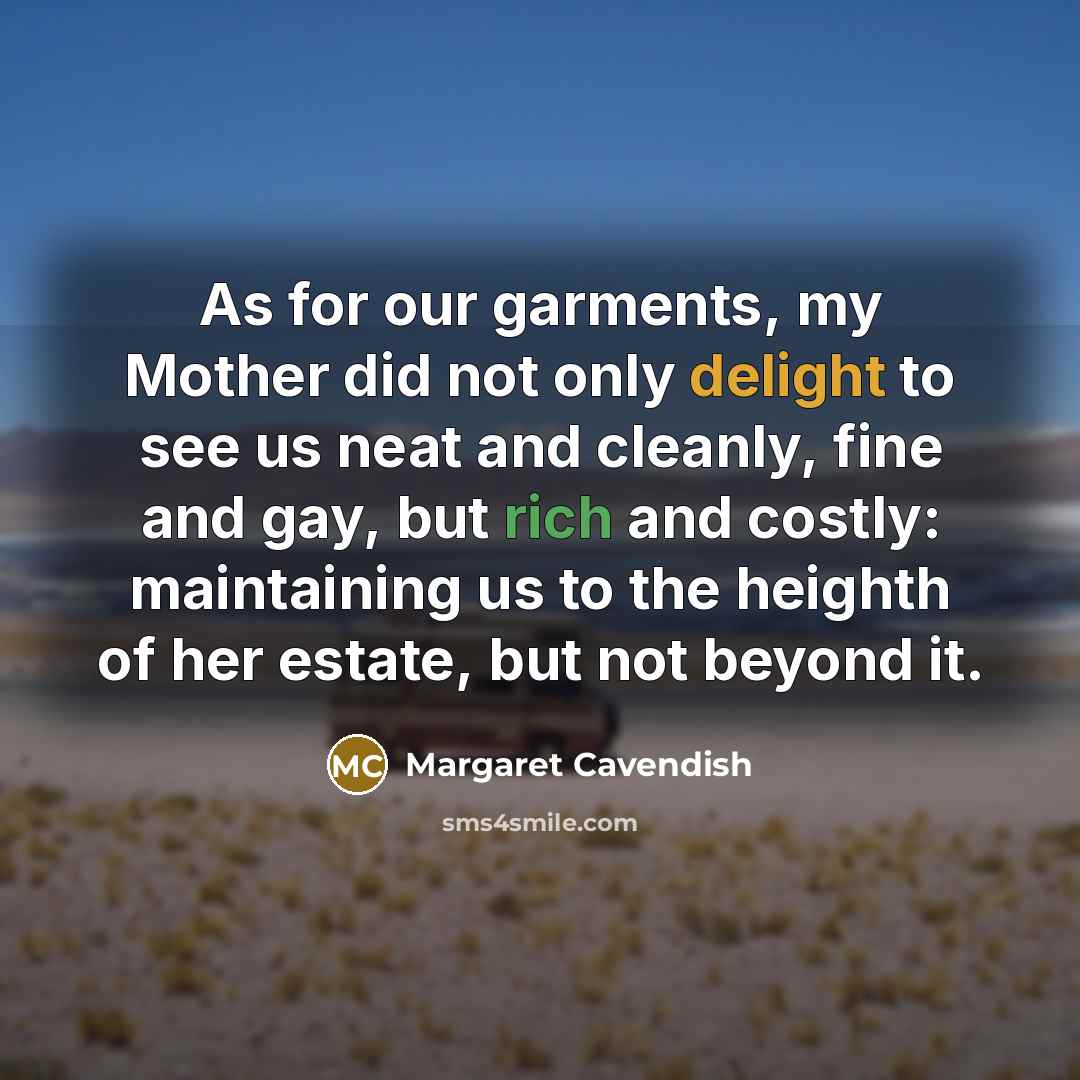 “As for our garments, my Mother did not only delight…” quote by Margaret Cavendish