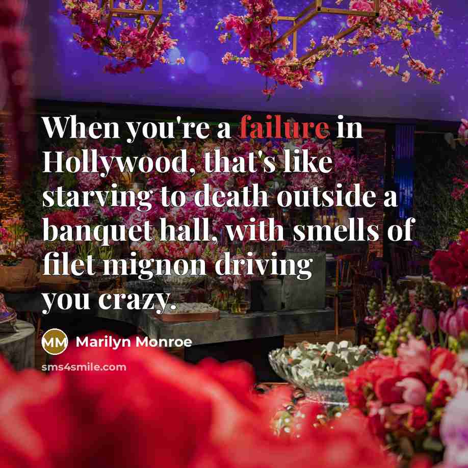 “When you're a failure in Hollywood, that's like starving to…” quote by Marilyn Monroe