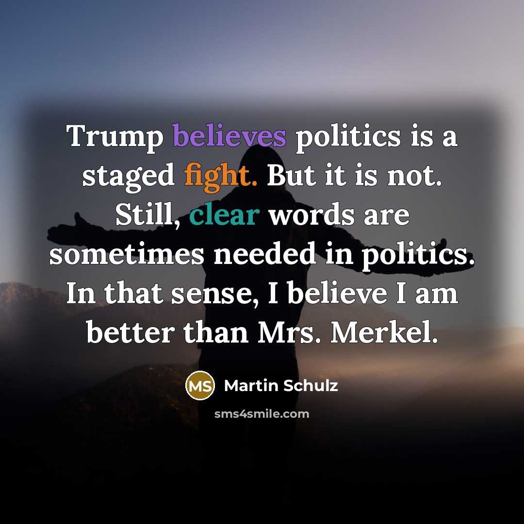 “Trump believes politics is a staged fight. But it is…” quote by Martin Schulz