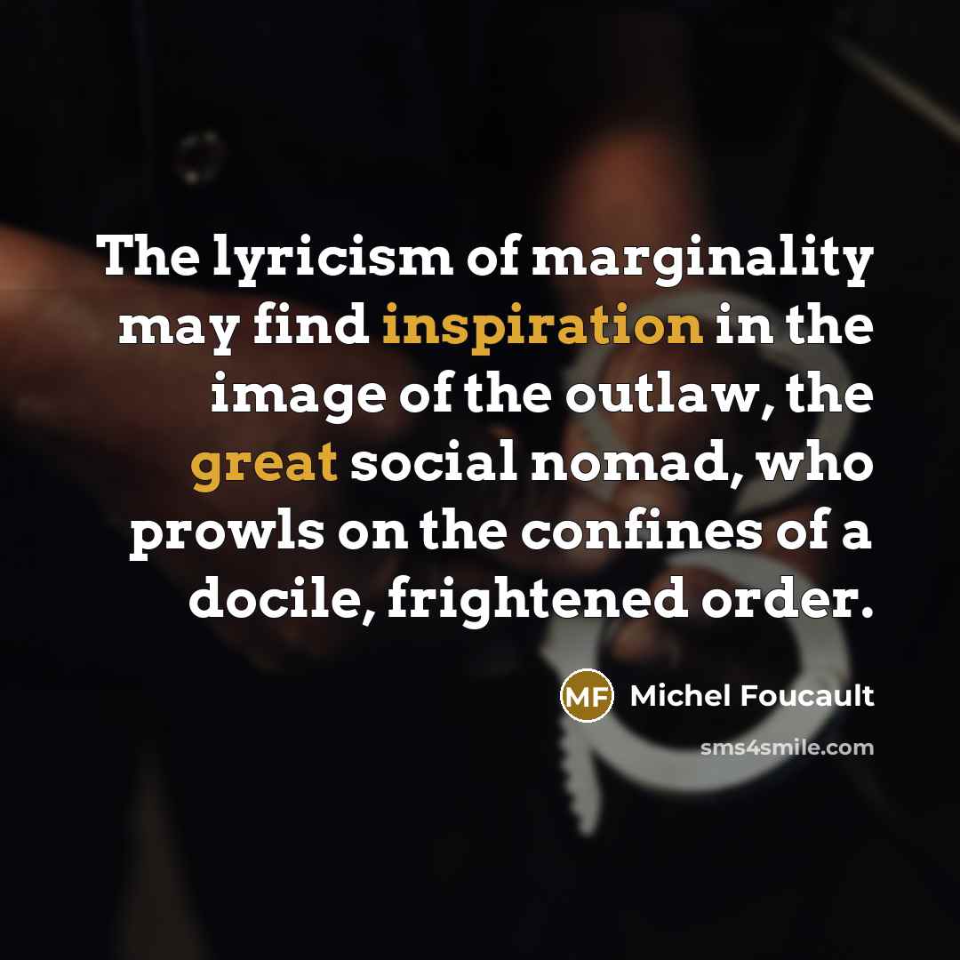 “The lyricism of marginality may find inspiration in the image…” quote by Michel Foucault