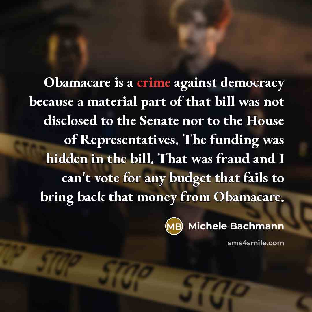 “Obamacare is a crime against democracy because a material part…” quote by Michele Bachmann