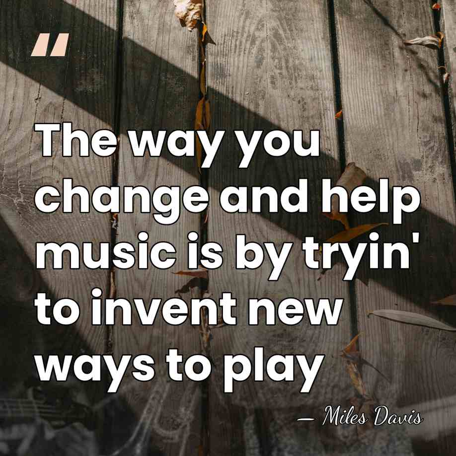 The way you change and help music is by tryin' to invent&hellip; - Miles Davis