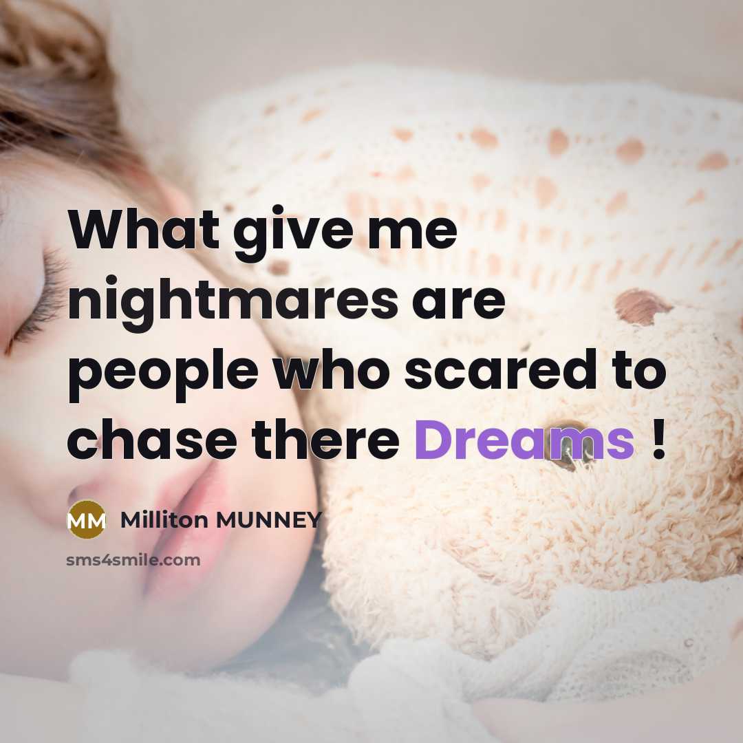 “What give me nightmares are people who scared to chase there Dreams !” quote by Milliton Munney