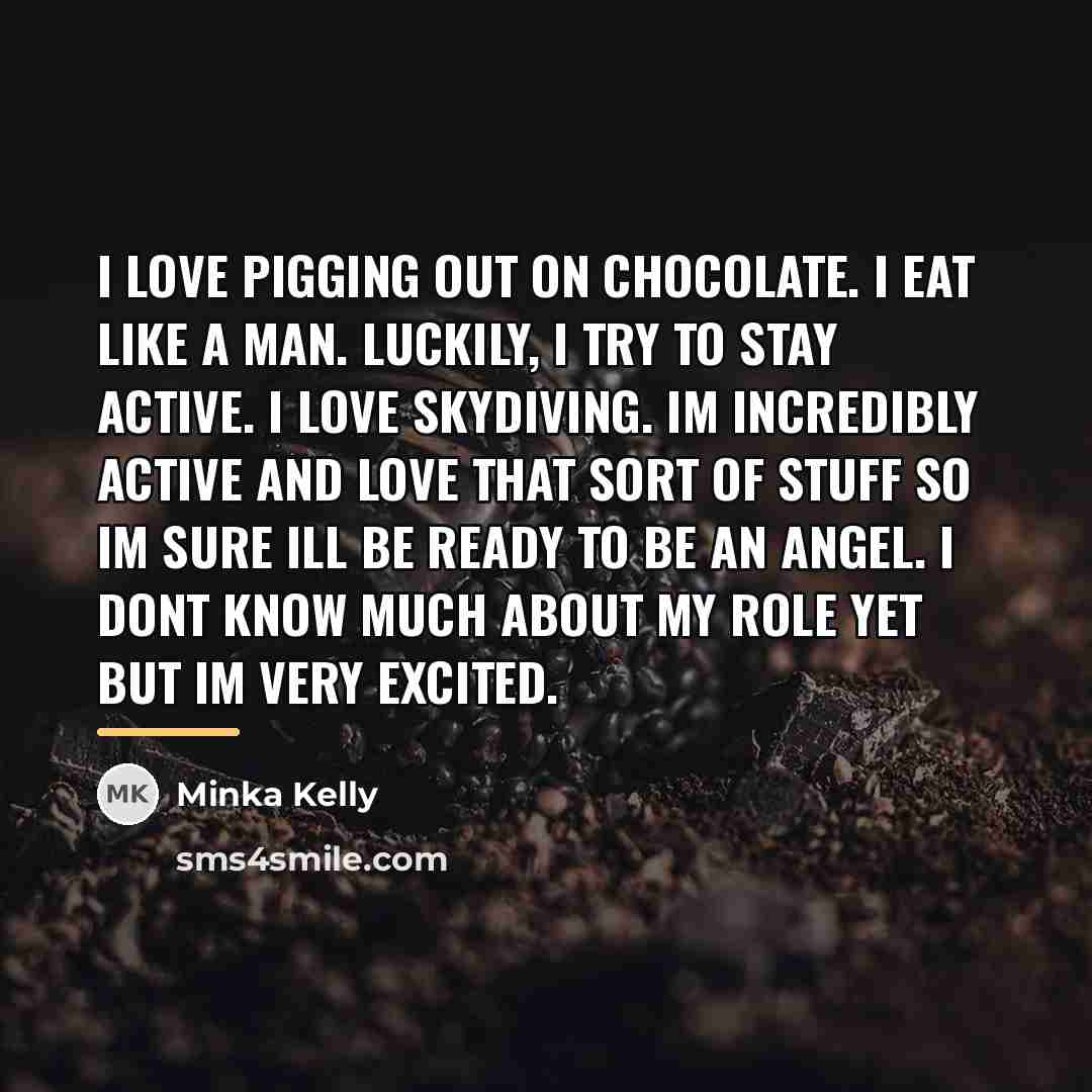 “I love pigging out on chocolate. I eat like a…” quote by Minka Kelly