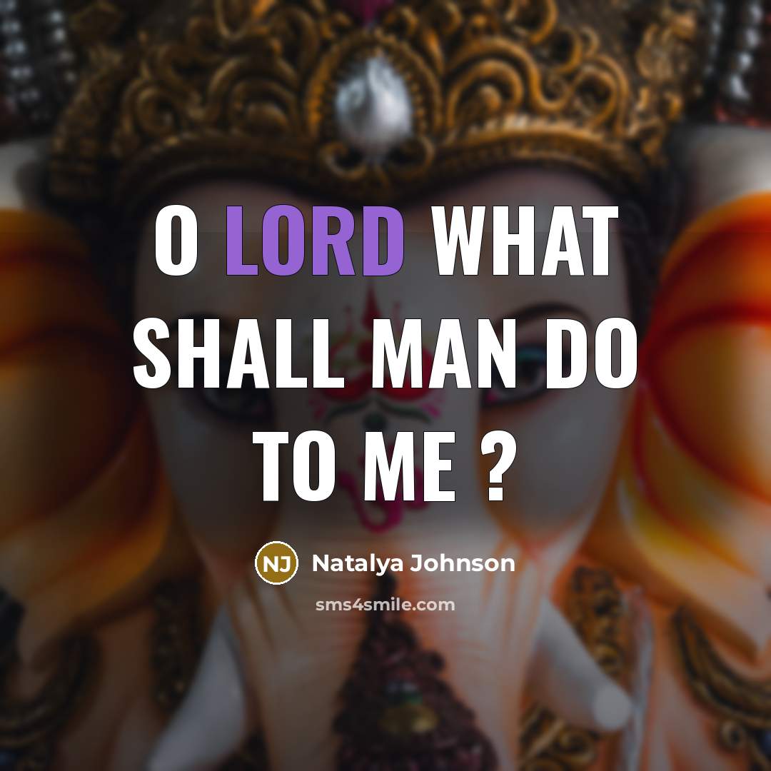 “O lord what shall man do to me ?…” quote by Natalya Johnson