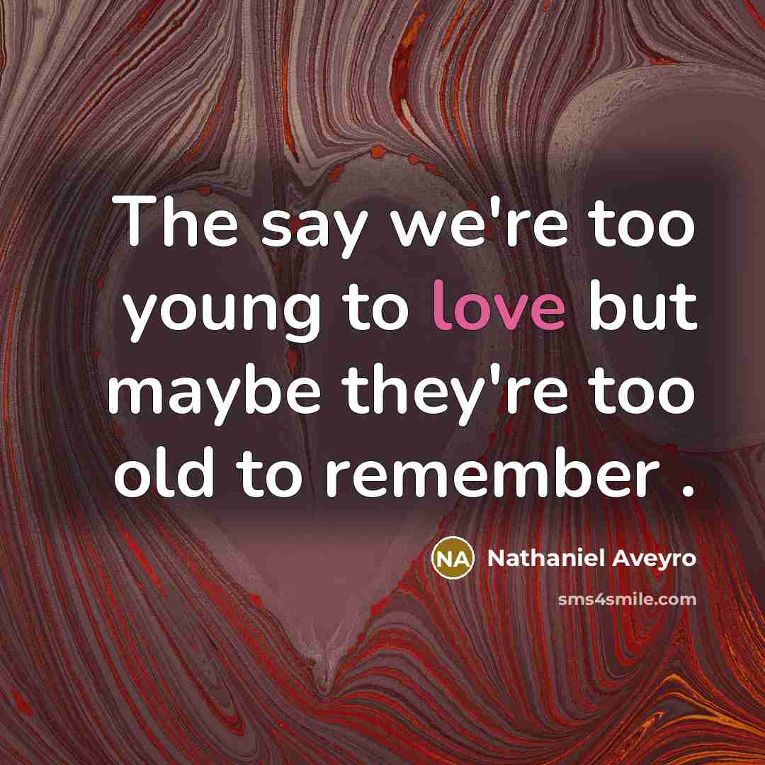 “The say we're too young to love but maybe they're…” quote by Nathaniel Aveyro