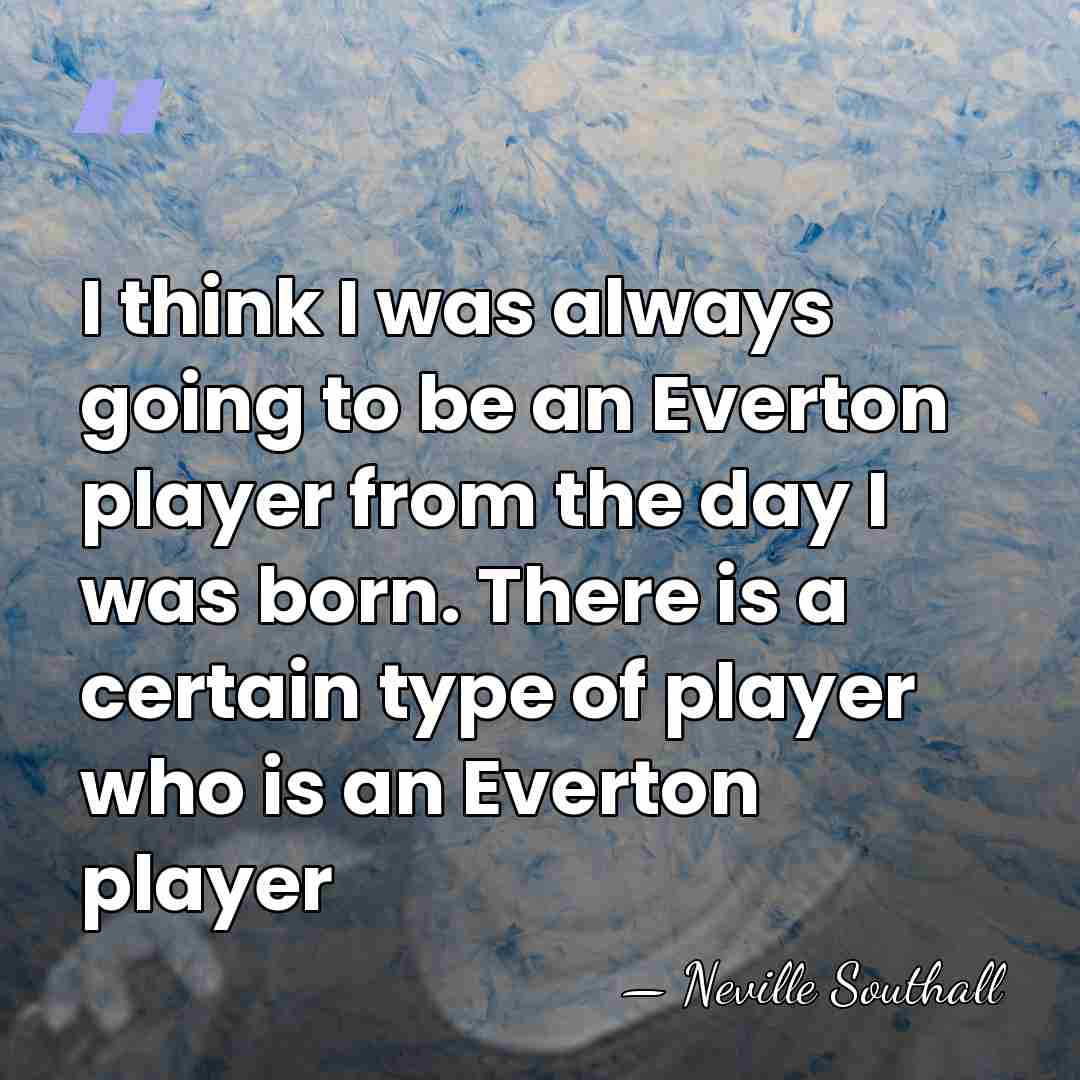 I think I was always going to be an Everton player from&hellip; - Neville Southall