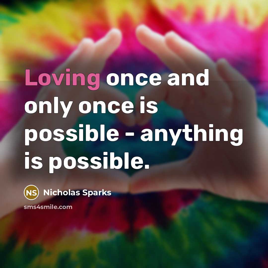 “Loving once and only once is possible - anything is…” quote by Nicholas Sparks