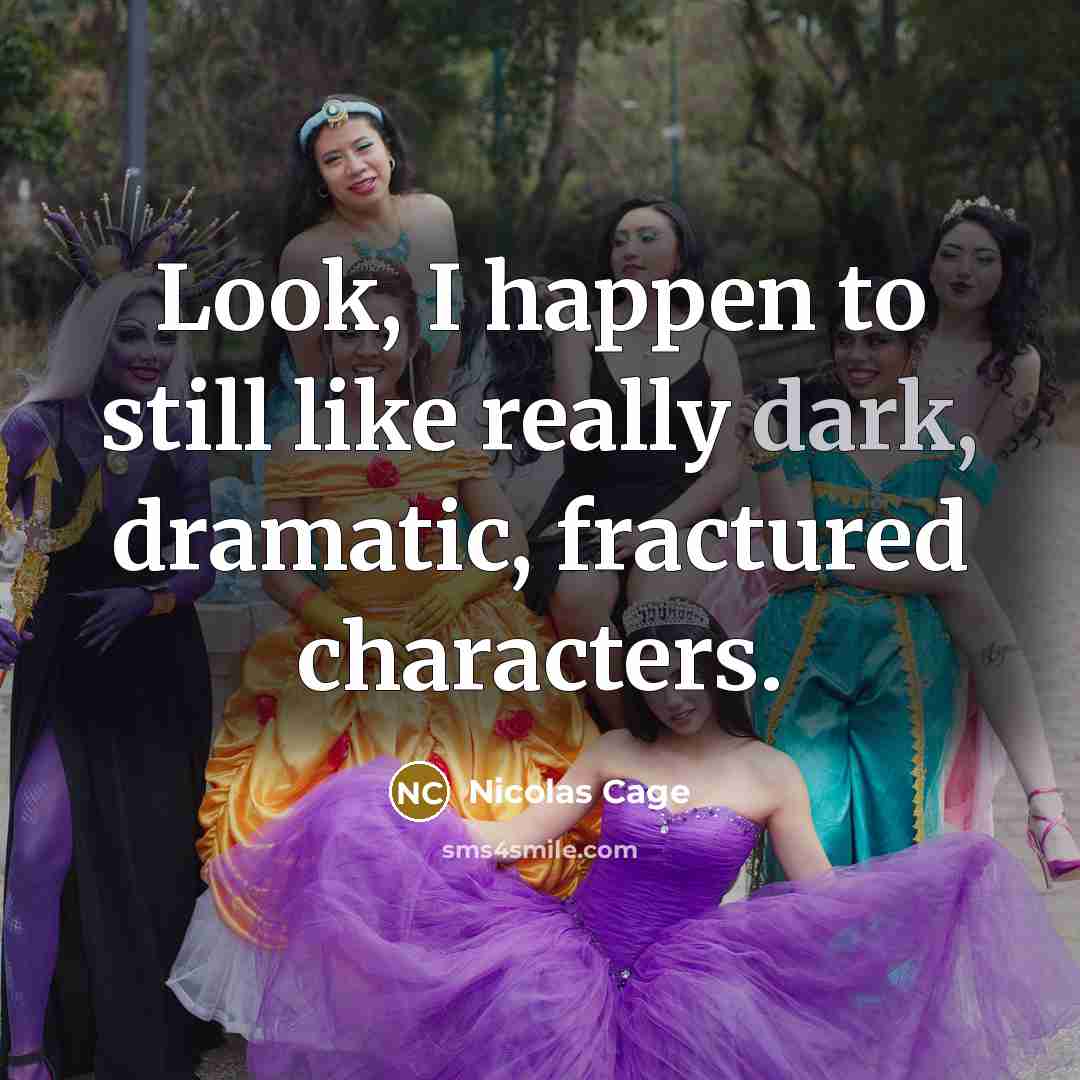 “Look, I happen to still like really dark, dramatic, fractured…” quote by Nicolas Cage