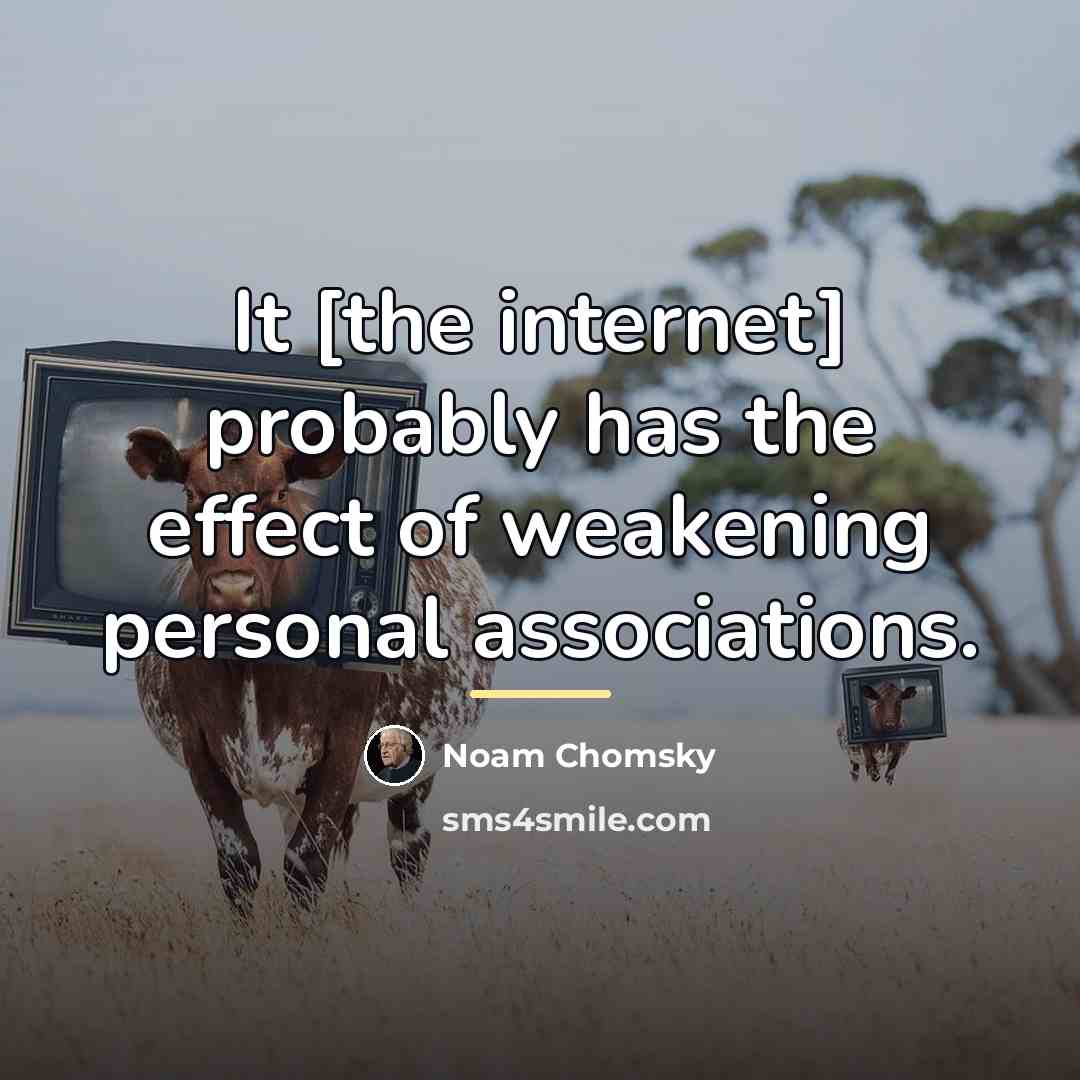 “It [the internet] probably has the effect of weakening personal…” quote by Noam Chomsky