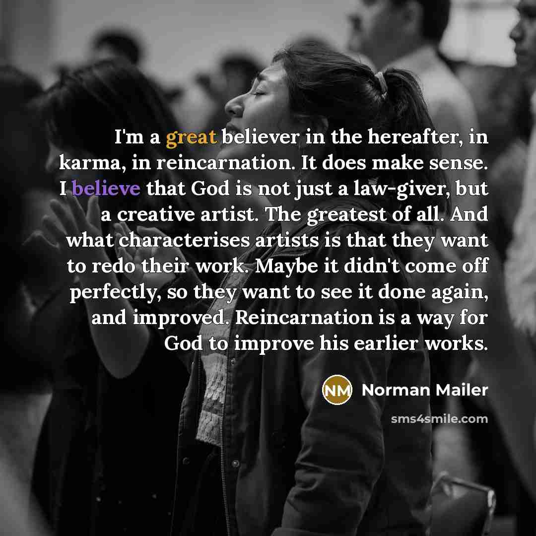 “I'm a great believer in the hereafter, in karma, in…” quote by Norman Mailer