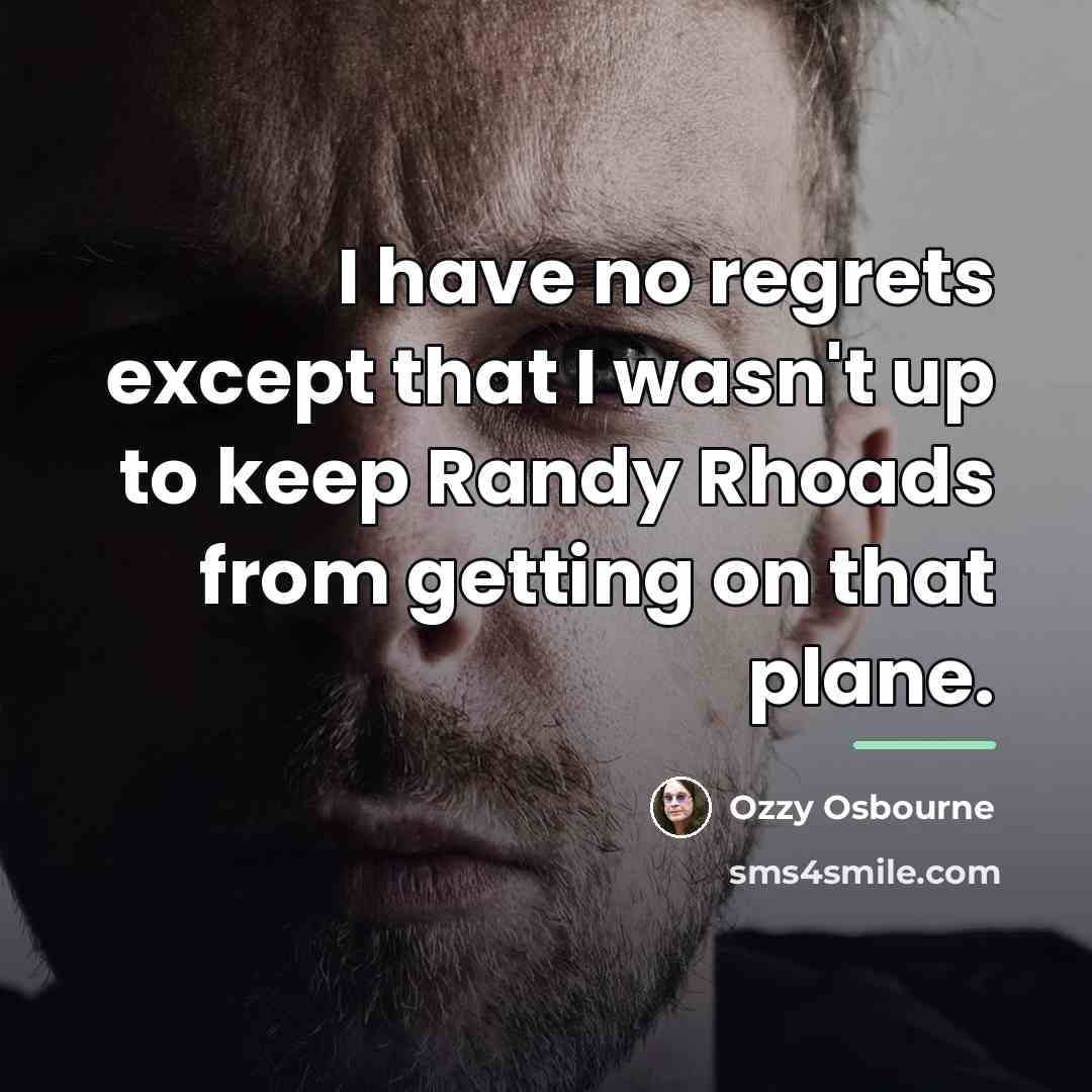 “I have no regrets except that I wasn't up to…” quote by Ozzy Osbourne