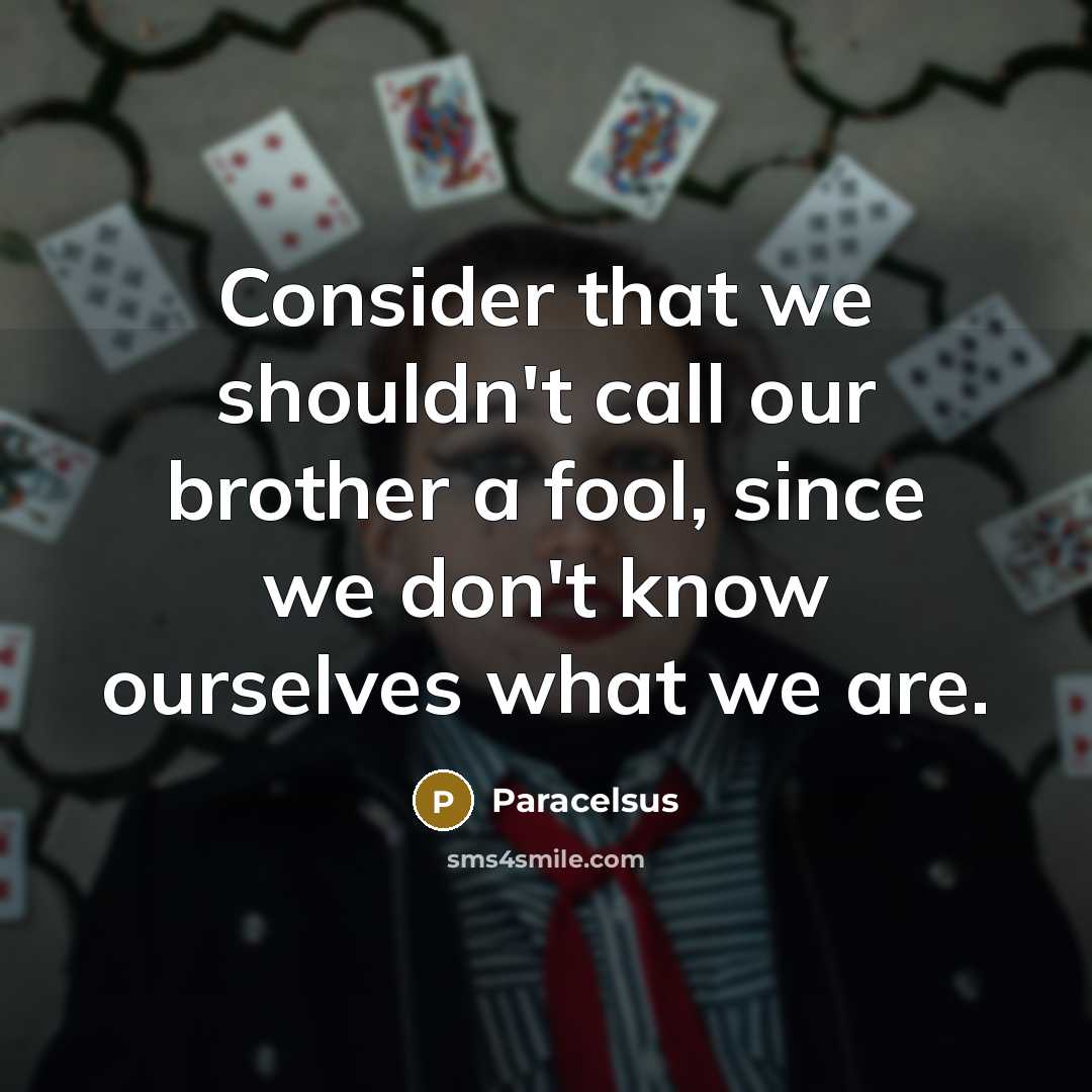 “Consider that we shouldn't call our brother a fool, since…” quote by Paracelsus