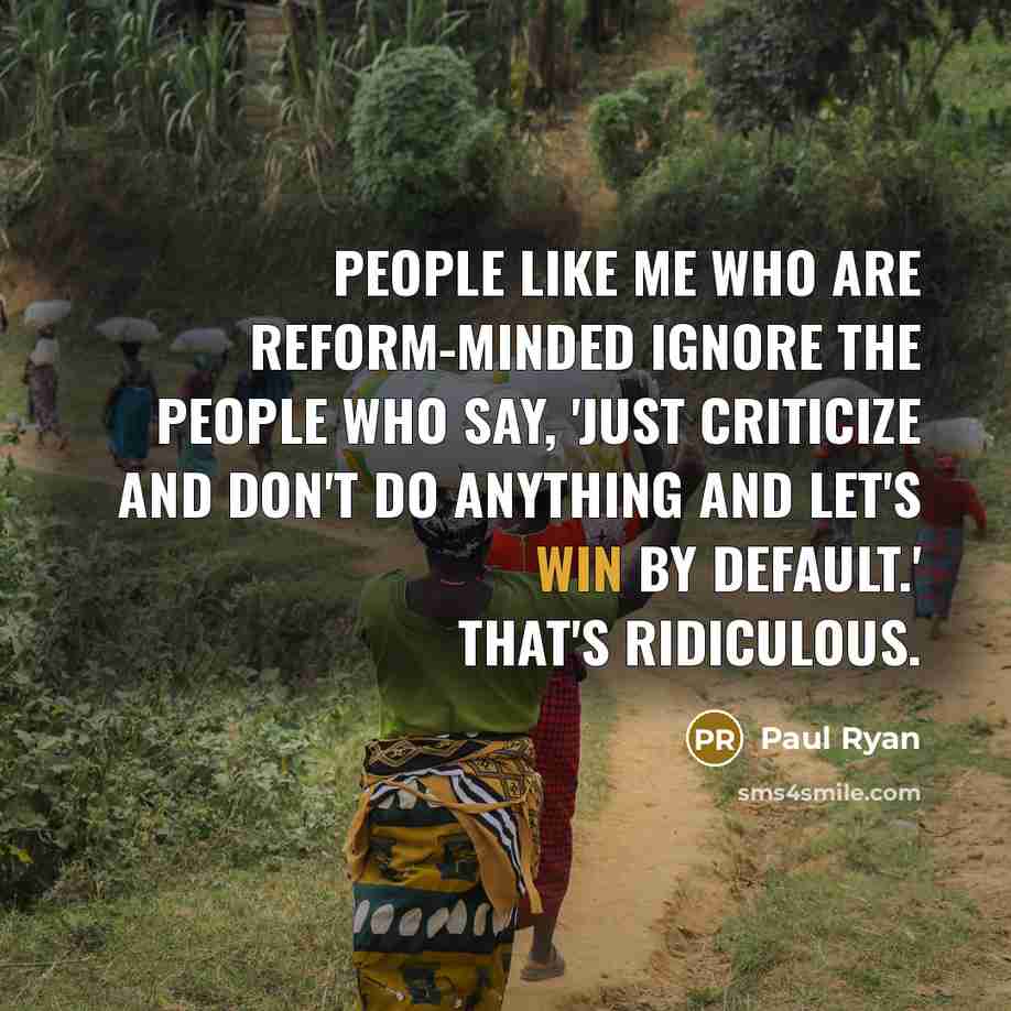 “People like me who are reform-minded ignore the people who…” quote by Paul Ryan