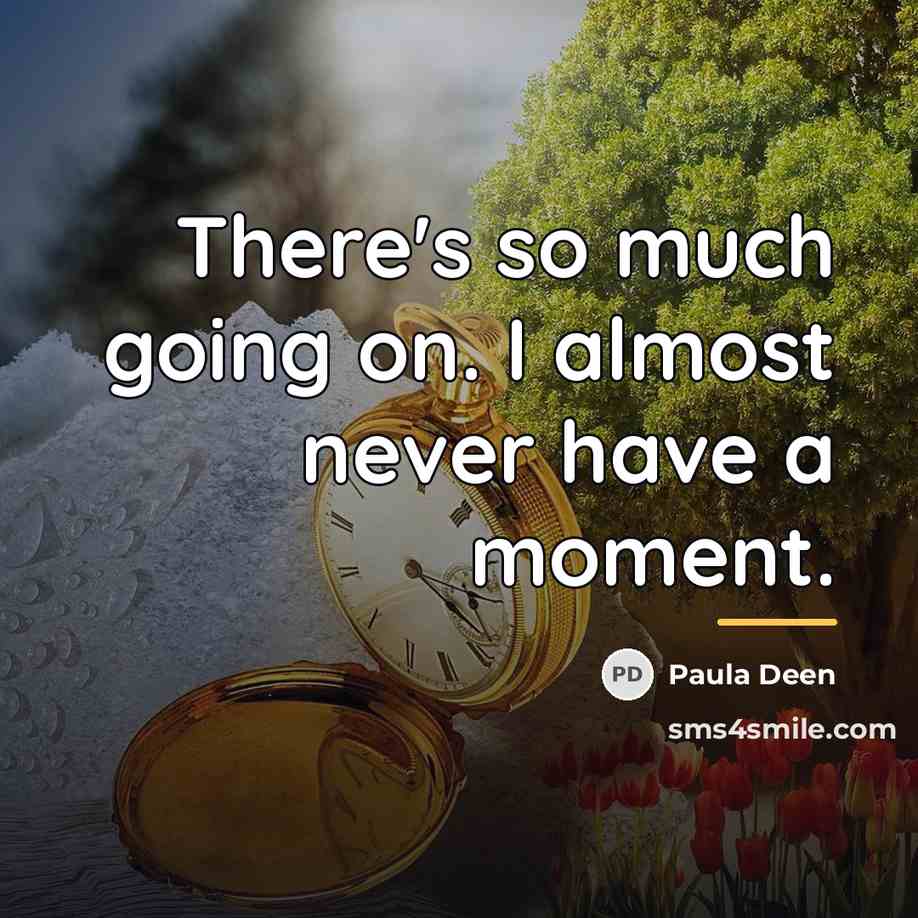“There's so much going on. I almost never have a…” quote by Paula Deen