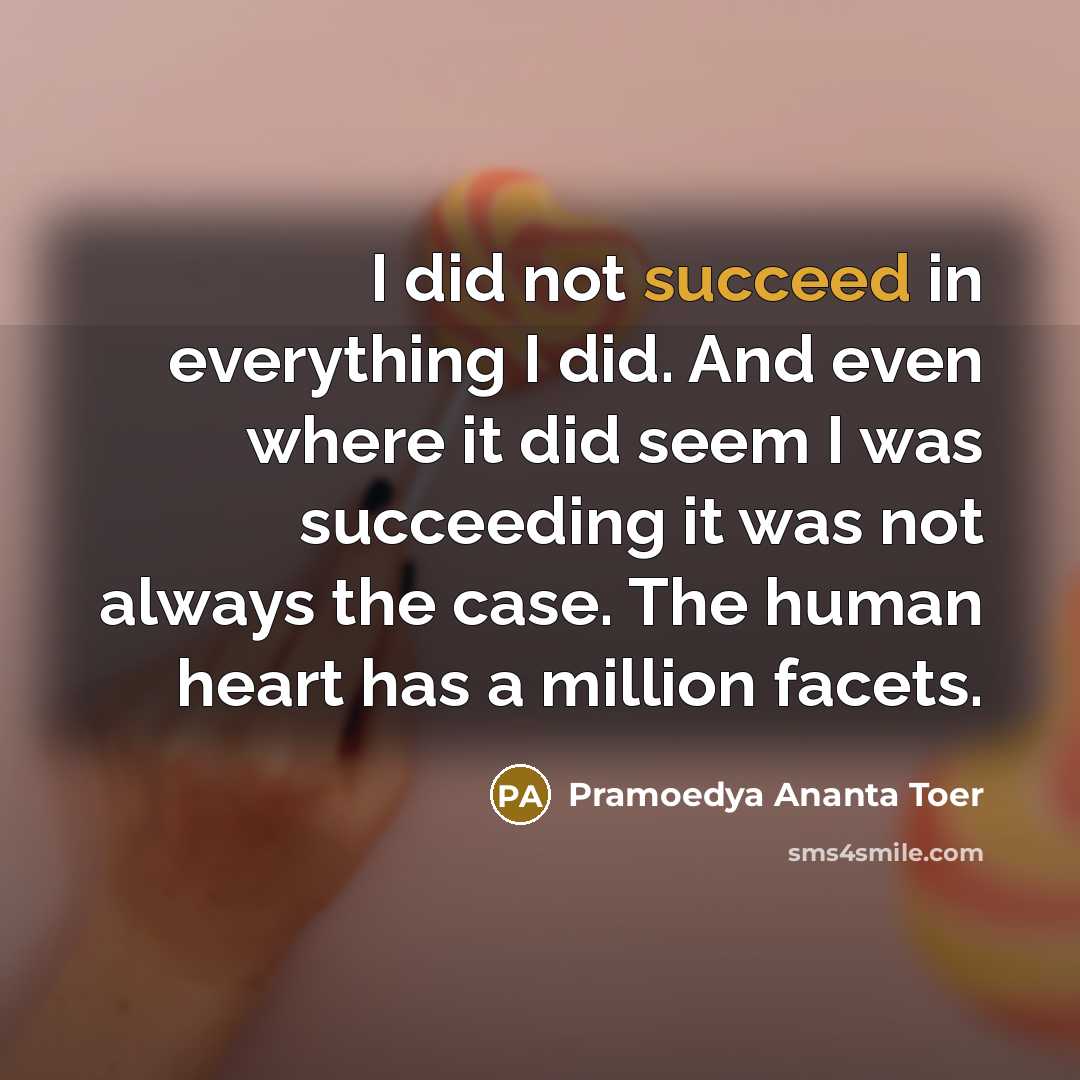 “I did not succeed in everything I did. And even…” quote by Pramoedya Ananta Toer