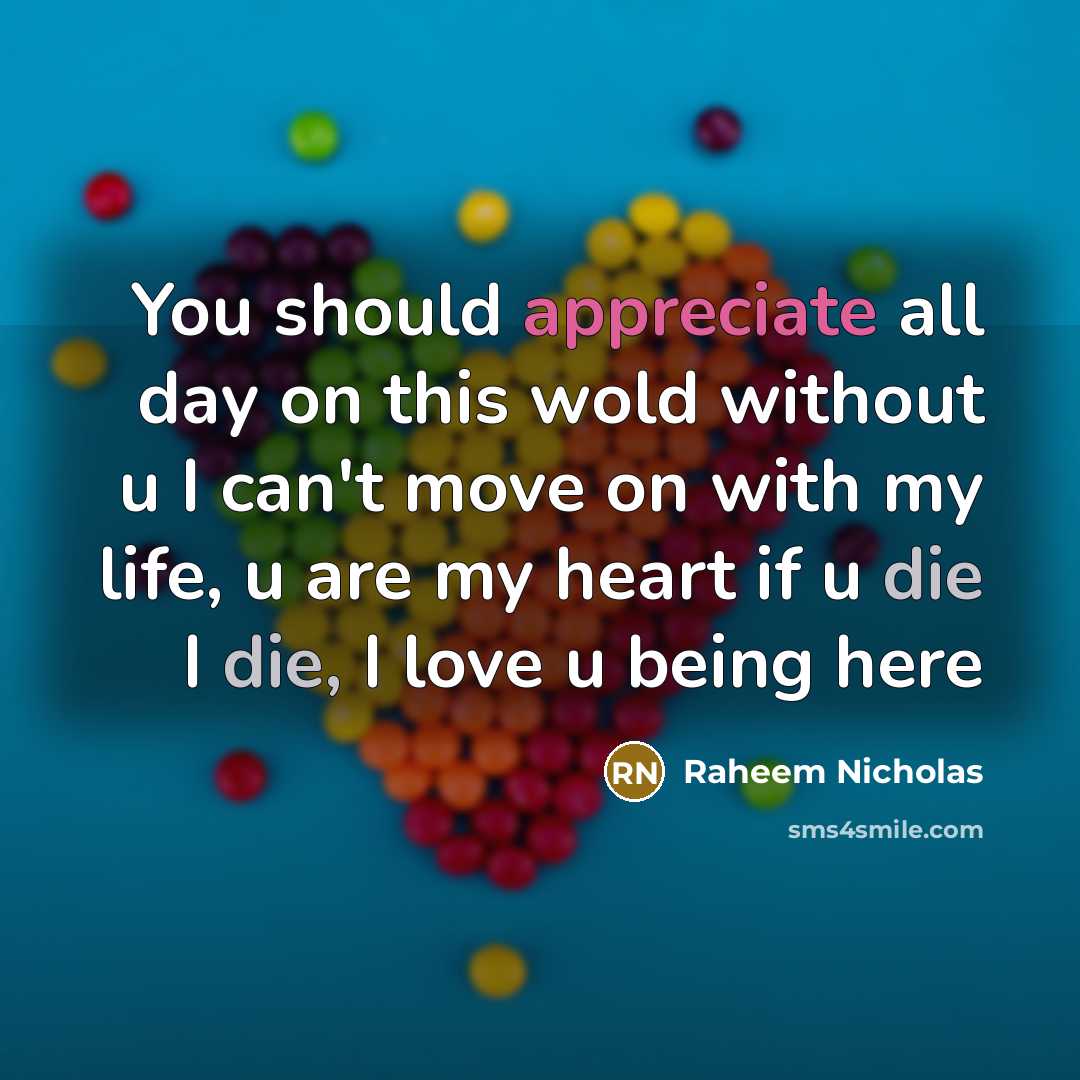 “You should appreciate all day on this wold without u I can't move on with my life, u are my heart if u die I die, I love u being here” quote by Raheem Nicholas