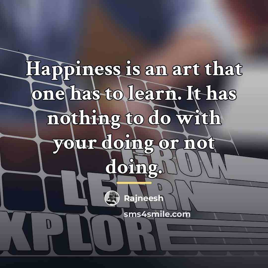 “Happiness is an art that one has to learn. It…” quote by Rajneesh