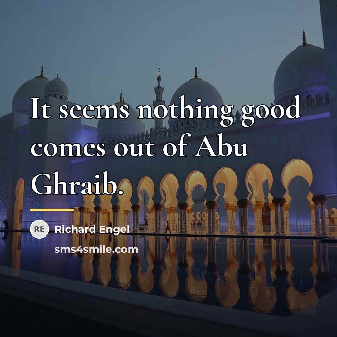 “It seems nothing good comes out of Abu Ghraib.…” quote by Richard Engel