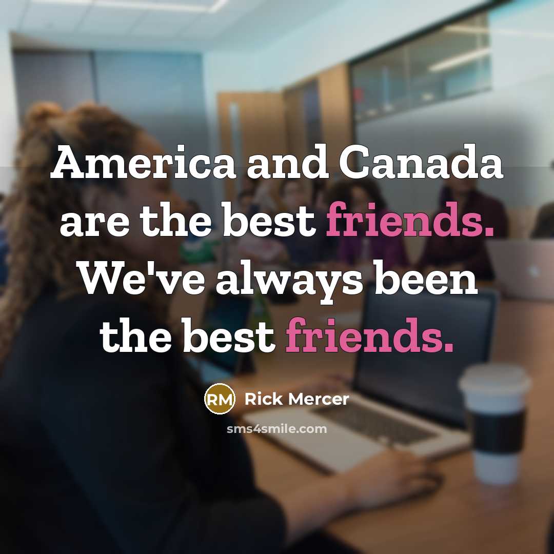 “America and Canada are the best friends. We've always been…” quote by Rick Mercer