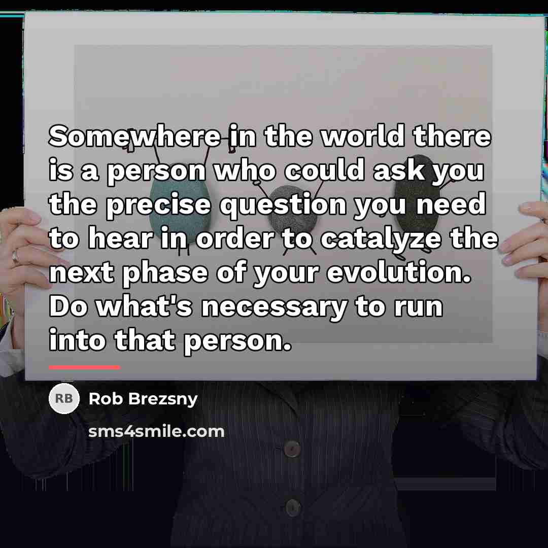 “Somewhere in the world there is a person who could…” quote by Rob Brezsny