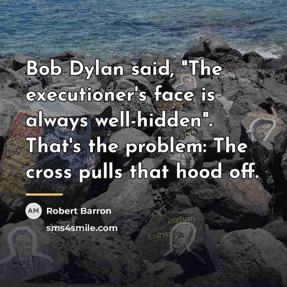 “Bob Dylan said, "The executioner's face is always well-hidden". That's…” quote by Robert Barron