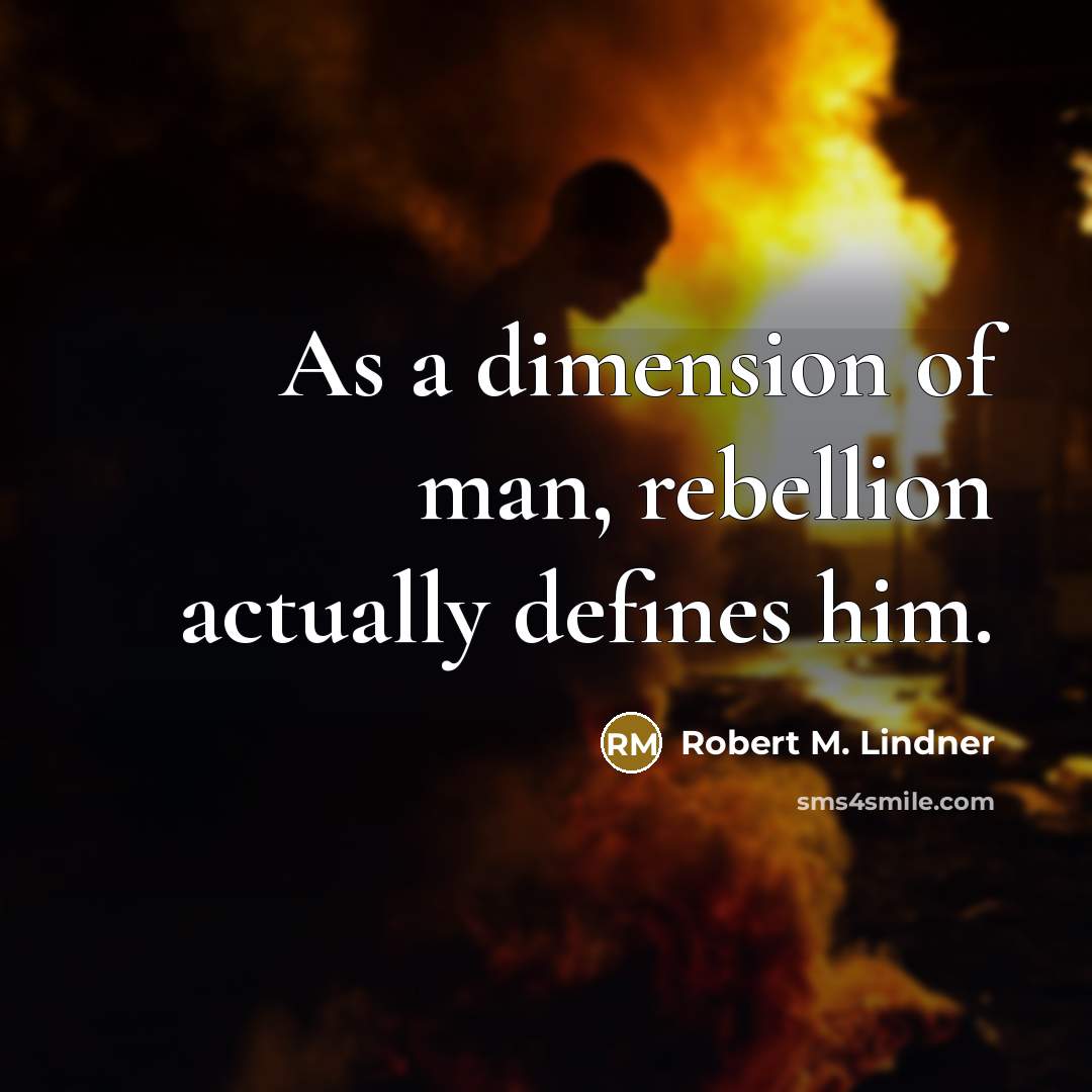 “As a dimension of man, rebellion actually defines him.…” quote by Robert M. Lindner