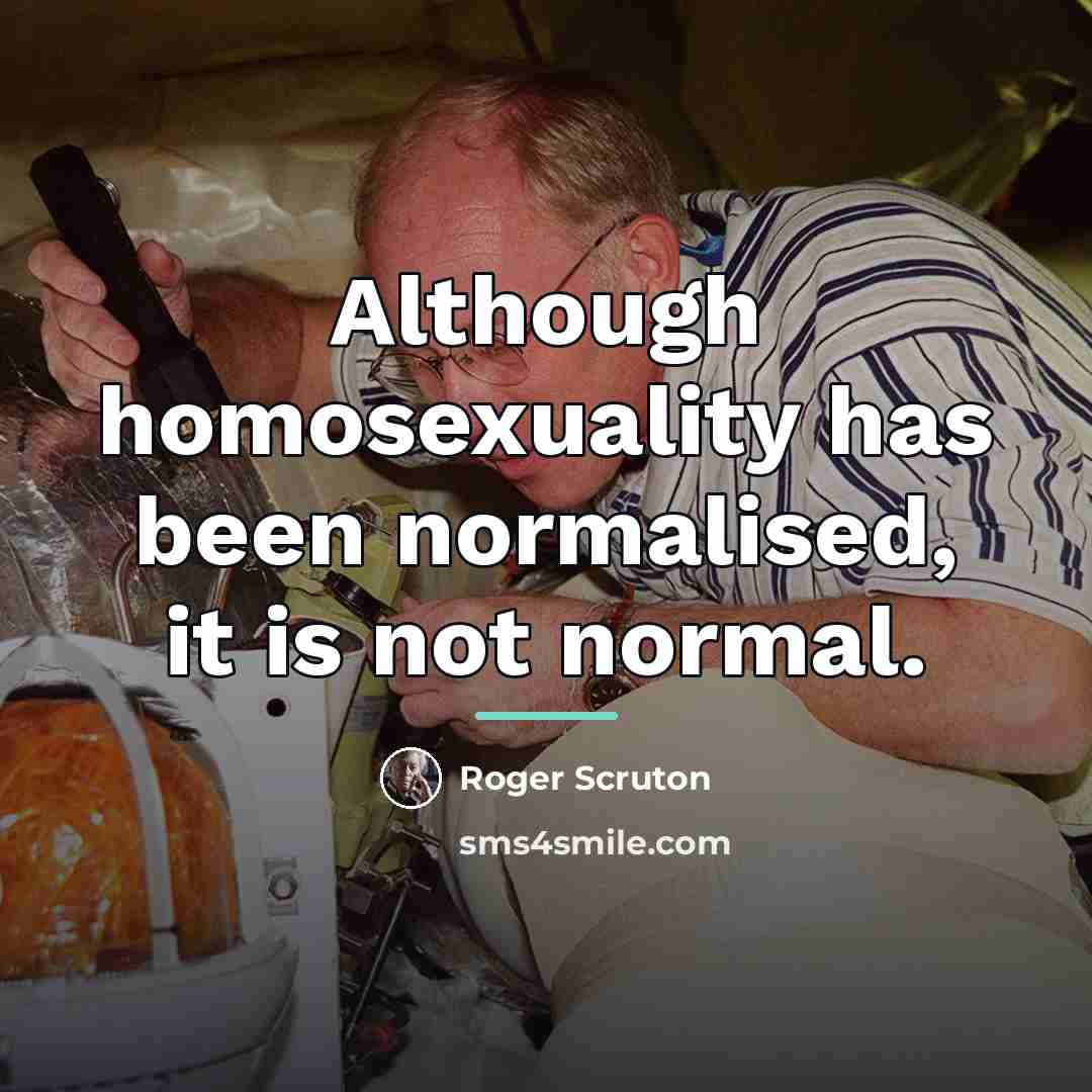 “Although homosexuality has been normalised, it is not normal.…” quote by Roger Scruton