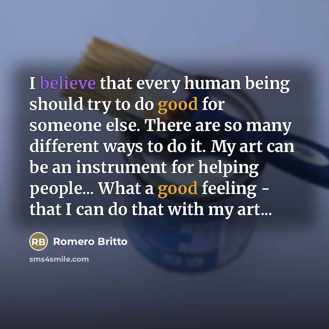 “I believe that every human being should try to do…” quote by Romero Britto