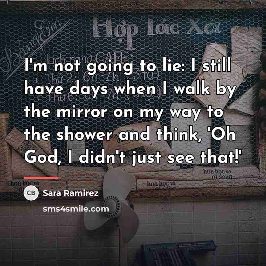 “I'm not going to lie: I still have days when…” quote by Sara Ramirez
