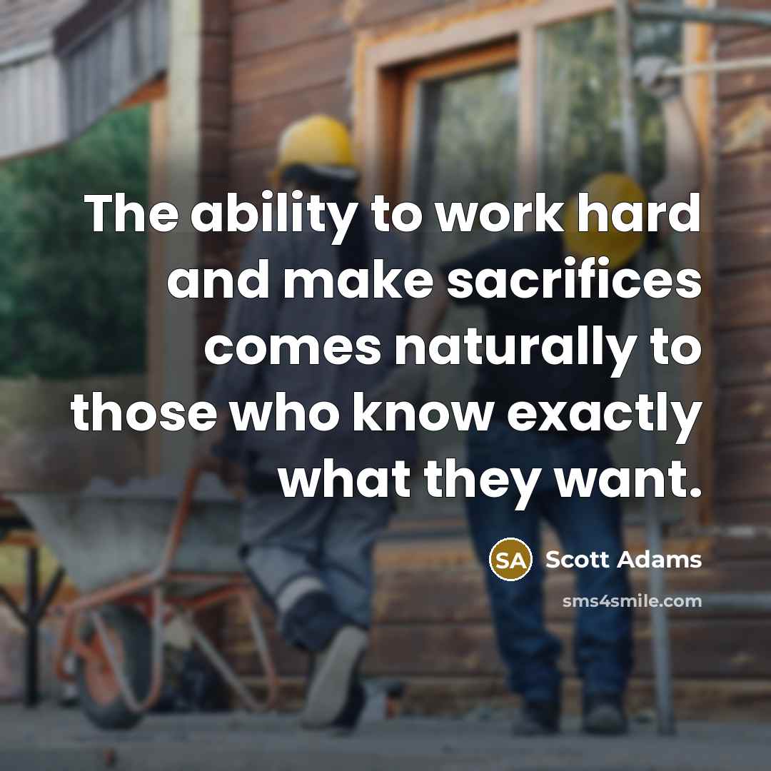 “The ability to work hard and make sacrifices comes naturally…” quote by Scott Adams