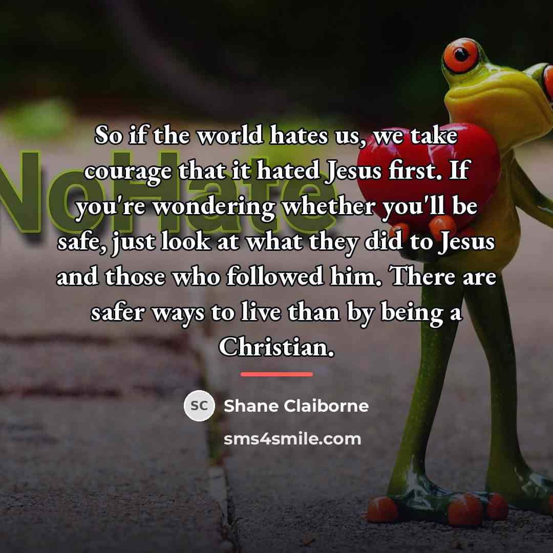 “So if the world hates us, we take courage that…” quote by Shane Claiborne