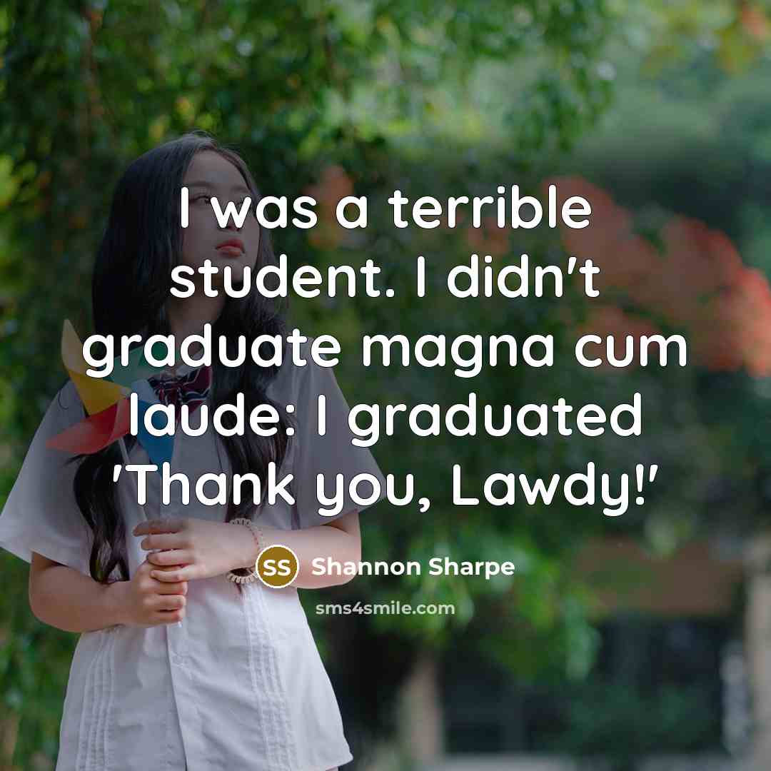“I was a terrible student. I didn't graduate magna cum…” quote by Shannon Sharpe