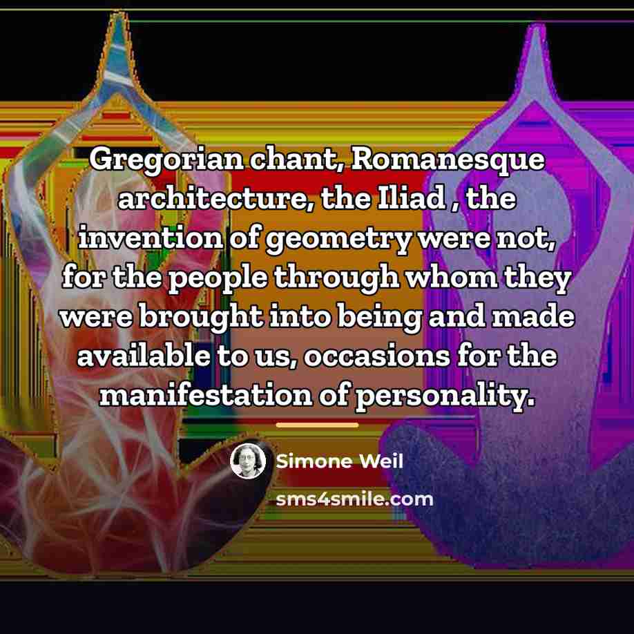 “Gregorian chant, Romanesque architecture, the Iliad , the invention of…” quote by Simone Weil