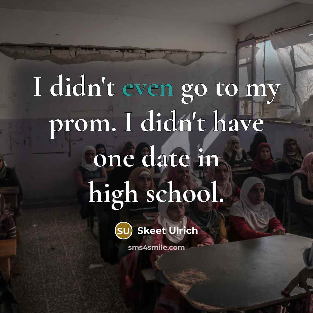 “I didn't even go to my prom. I didn't have…” quote by Skeet Ulrich