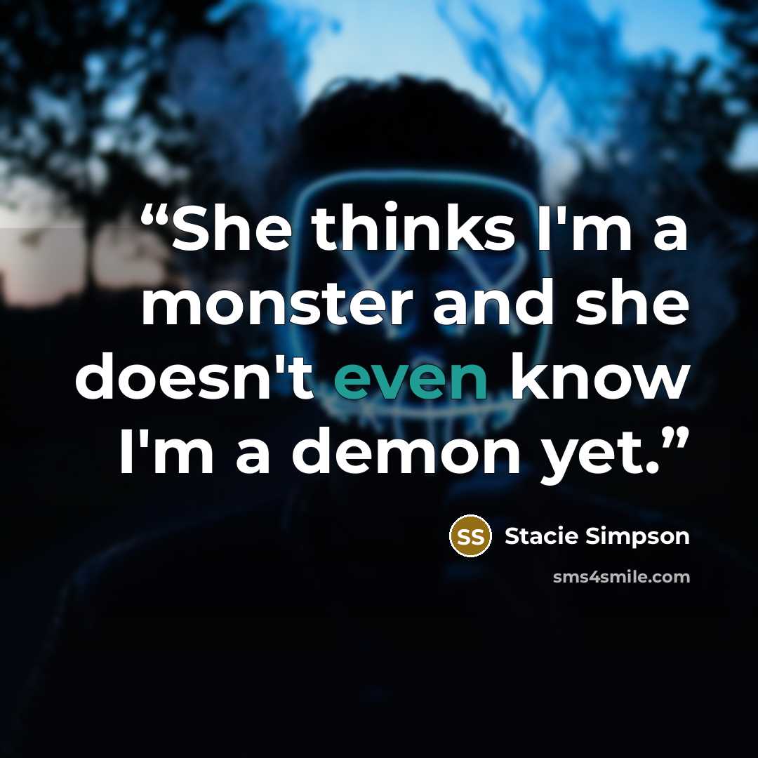 “She thinks I'm a monster and she doesn't even know I'm a demon yet.” quote by Stacie Simpson