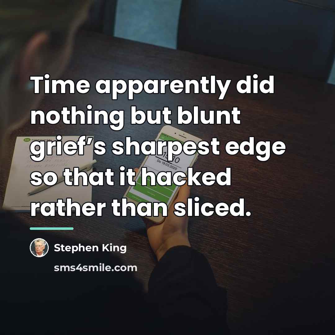 “Time apparently did nothing but blunt grief’s sharpest edge so…” quote by Stephen King